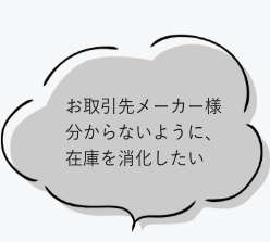 お取引先メーカー様分からないように、在庫を消化したい