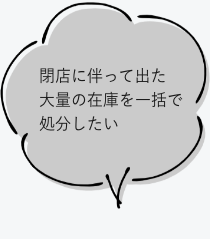 閉店に伴って出た　大量の在庫を一括で処分したい