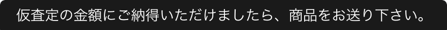 査定金額にご納得いただけましたら、商品をお送りください。